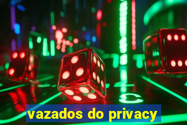 vazados do privacy